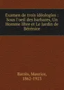 Examen de trois ideologies : Sous l.oeil des barbares, Un Homme libre et Le Jardin de Berenice - Maurice Barrès