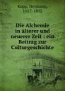 Die Alchemie in alterer und neuerer Zeit : ein Beitrag zur Culturgeschichte - Hermann Kopp