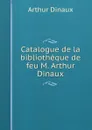 Catalogue de la bibliotheque de feu M. Arthur Dinaux - Arthur Dinaux