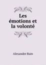 Les emotions et la volonte - Bain Alexander