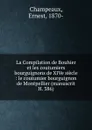 La Compilation de Bouhier et les coutumiers bourguignons de XIVe siecle : le coutumier bourguignon de Montpellier (manuscrit H. 386) - Ernest Champeaux