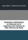 Catalogue methodique et raisonne de la collection des fossiles de Mlle. Elenore de Raab - Ignaz Born