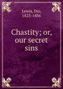 Chastity; or, our secret sins - Dio Lewis