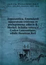 Argonautica. Emendavit apparatum criticum et prelegomena adiecit R. Merkel. Scholia vetera e Codice Laurentiano, edidit Henricus Keil - Rhodius Apollonius