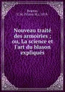 Nouveau traite des armoiries ; ou, La science et l.art du blason expliques - Victor M. Bouton