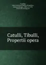 Catulli, Tibulli, Propertii opera - Gaius Valerius Catullus