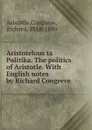 Aristotelous ta Politika. The politics of Aristotle. With English notes by Richard Congreve - Aristotle