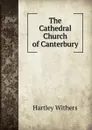 The Cathedral Church of Canterbury - Hartley Withers