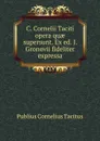 C. Cornelii Taciti opera quae supersunt. Ex ed. J. Gronovii fideliter expressa - Publius Cornelius Tacitus