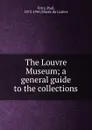 The Louvre Museum; a general guide to the collections - Paul Vitry