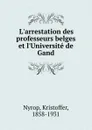 L.arrestation des professeurs belges et l.Universite de Gand - Kristoffer Nyrop
