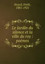 Le Jardin du silence et la ville du roy : poemes - Emile Sicard