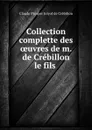 Collection complette des oeuvres de m. de Crebillon le fils . - Claude Prosper Jolyot de Crébillon