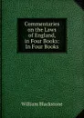 Commentaries on the Laws of England, in Four Books: In Four Books - William Blackstone