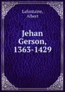 Jehan Gerson, 1363-1429 - Albert Lafontaine