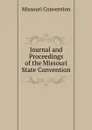 Journal and Proceedings of the Missouri State Convention - Missouri Convention