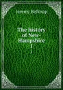 The history of New-Hampshire. 1 - Jeremy Belknap