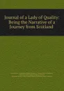 Journal of a Lady of Quality: Being the Narrative of a Journey from Scotland . - Janet Schaw