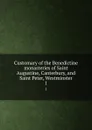Customary of the Benedictine monasteries of Saint Augustine, Canterbury, and Saint Peter, Westminster. 1 - Edward Maunde Thompson