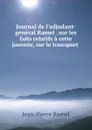 Journal de l.adjudant-general Ramel . sur les faits relatifs a cette journee, sur le transport . - Jean-Pierre Ramel