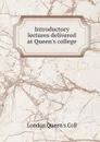 Introductory lectures delivered at Queen.s college - London Queen's Coll