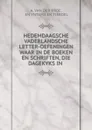 HEDEMDAAGSCHE VADERLANDSCHE LETTER-OEFENINGEN WAAR IN DE BOEKEN EN SCHRIFTEN, DIE DAGEKYKS IN . - A. Van der Kroe en Tieboel