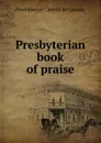 Presbyterian book of praise. - Presbyterian Church in Canada