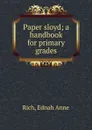 Paper sloyd; a handbook for primary grades - Ednah Anne Rich