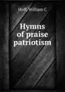 Hymns of praise . patriotism - William C. Hoff