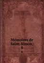 Memoires de Saint-Simon;. 8 - Louis de Rouvroy Saint-Simon