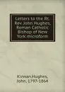 Letters to the Rt. Rev. John Hughes, Roman Catholic Bishop of New York microform - Hughes Kirwan