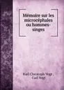 Memoire sur les microcephales ou hommes-singes - Karl Christoph Vogt