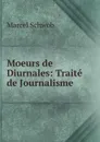 Moeurs de Diurnales: Traite de Journalisme - Marcel Schwob