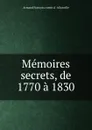 Memoires secrets, de 1770 a 1830 - Armand François d'Allonville