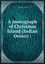 A monograph of Christmas Island (Indian Ocean) : - Charles William Andrews
