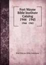Fort Wayne Bible Institute Catalog. 1944   1945 - Fort Wayne Bible Institute