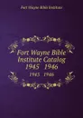 Fort Wayne Bible Institute Catalog. 1945   1946 - Fort Wayne Bible Institute