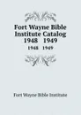 Fort Wayne Bible Institute Catalog. 1948   1949 - Fort Wayne Bible Institute