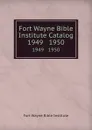Fort Wayne Bible Institute Catalog. 1949   1950 - Fort Wayne Bible Institute