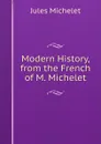 Modern History, from the French of M. Michelet - Jules Michelet