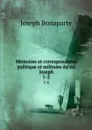 Memoires et correspondance politique et militaire du roi Joseph. 1-2 - Joseph Bonaparte