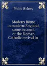 Modern Rome in modern England, some account of the Roman Catholic revival in . - Sidney Philip