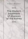 The Modern treatment of diseases of the kidney - Dujardin-Beaumetz