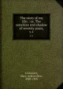 The story of my life: : or, The sunshine and shadow of seventy years,. v.1 - Mary Ashton Rice Livermore