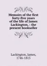 Memoirs of the first forty-five years of the life of James Lackington, : the present bookseller. - James Lackington