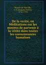 De la verite, ou Meditations sur les moyens de parvenir a la verite dans toutes les connoissances humaines - Brissot de Warville