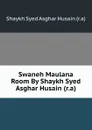 Swaneh Maulana Room By Shaykh Syed Asghar Husain (r.a) - Shaykh Syed Asghar Husain