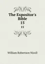 The Expositor.s Bible. 15 - W. Robertson Nicoll