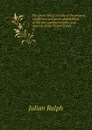 Our great West; a study of the present conditions and future possibilities of the new commonwealths and capitals of the United States;. 4 - Julian Ralph