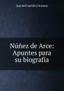 Nunez de Arce: Apuntes para su biografia - José del Castillo y Soriano